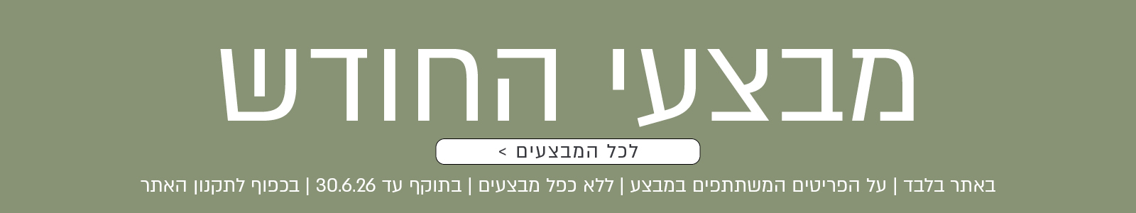 לחצו וכנסו לקטגוריית כל מבצעי החודש בנעמן - מגוון פריטים במחירים מיוחדים - עד 30.6.26, בכפוף לתקנון האתר