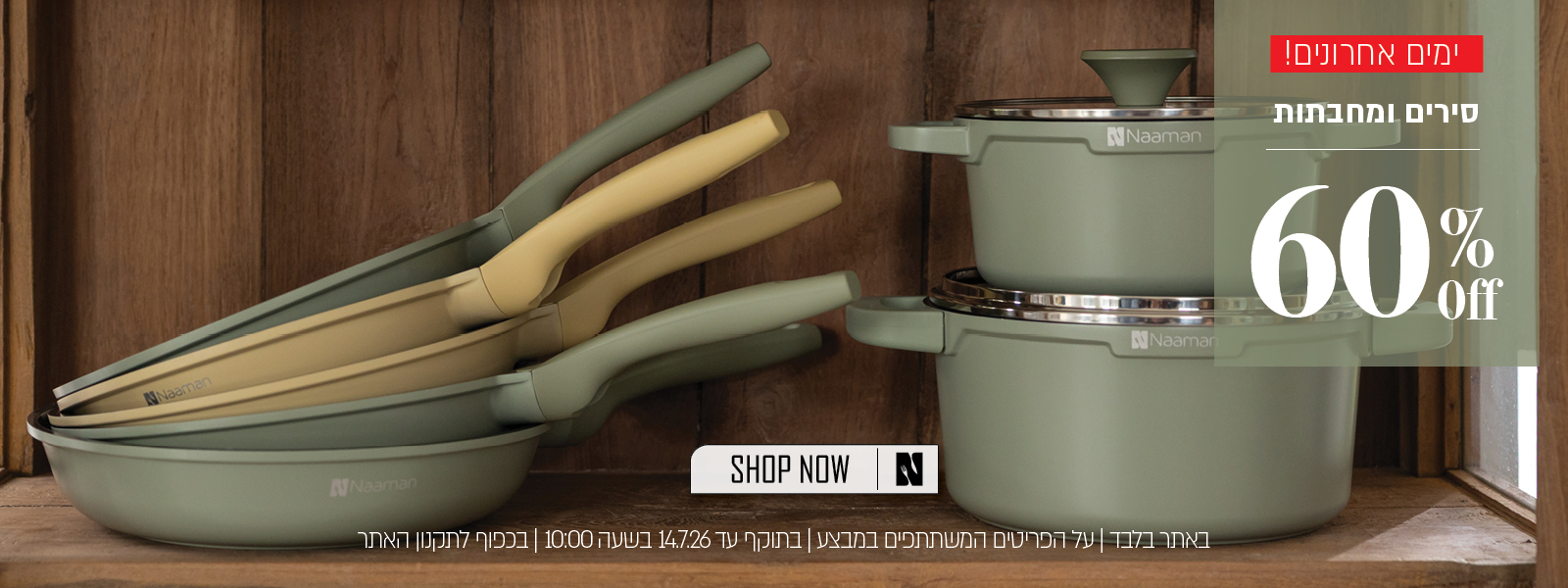 מבצע לזמן מוגבל על מגוון סירים ומחבתות באתר נעמן – עד 60% הנחה על הפריטים המשתתפים במבצע. המבצע תקף באתר בלבד, עד 14.7.26 בשעה 10:00 ובכפוף לתקנון האתר.