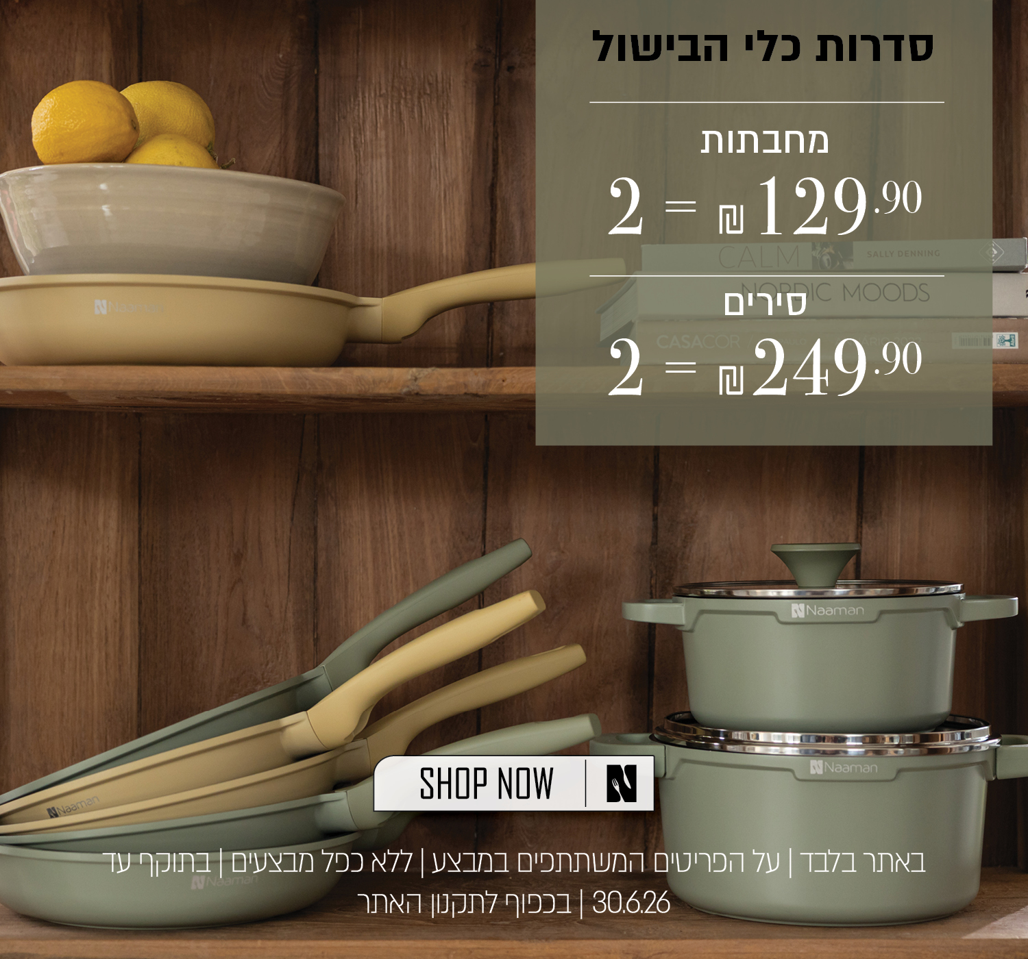 סירים 2 ב 249.90 שח , מחבתות 2 ב 129.90 שח - בכפוף לתקנון
