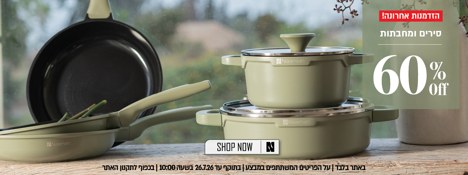 מבצע לזמן מוגבל על מגוון סירים ומחבתות באתר נעמן – 60% הנחה על הפריטים המשתתפים במבצע. המבצע תקף באתר בלבד, עד 26.7.26 בשעה 10:00 ובכפוף לתקנון האתר.