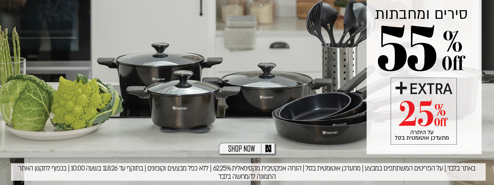 מבצע על מגוון סירים ומחבתות באתר נעמן – 55% הנחה ובנוסף 25% הנחה על היתרה, המתעדכנת אוטומטית בסל. ההנחה האפקטיבית המקסימלית היא 62.5%. המבצע תקף באתר בלבד, על הפריטים המשתתפים במבצע, ללא כפל מבצעים וקופונים, עד 11.8.26 בשעה 10:00 ובכפוף לתקנון האתר.