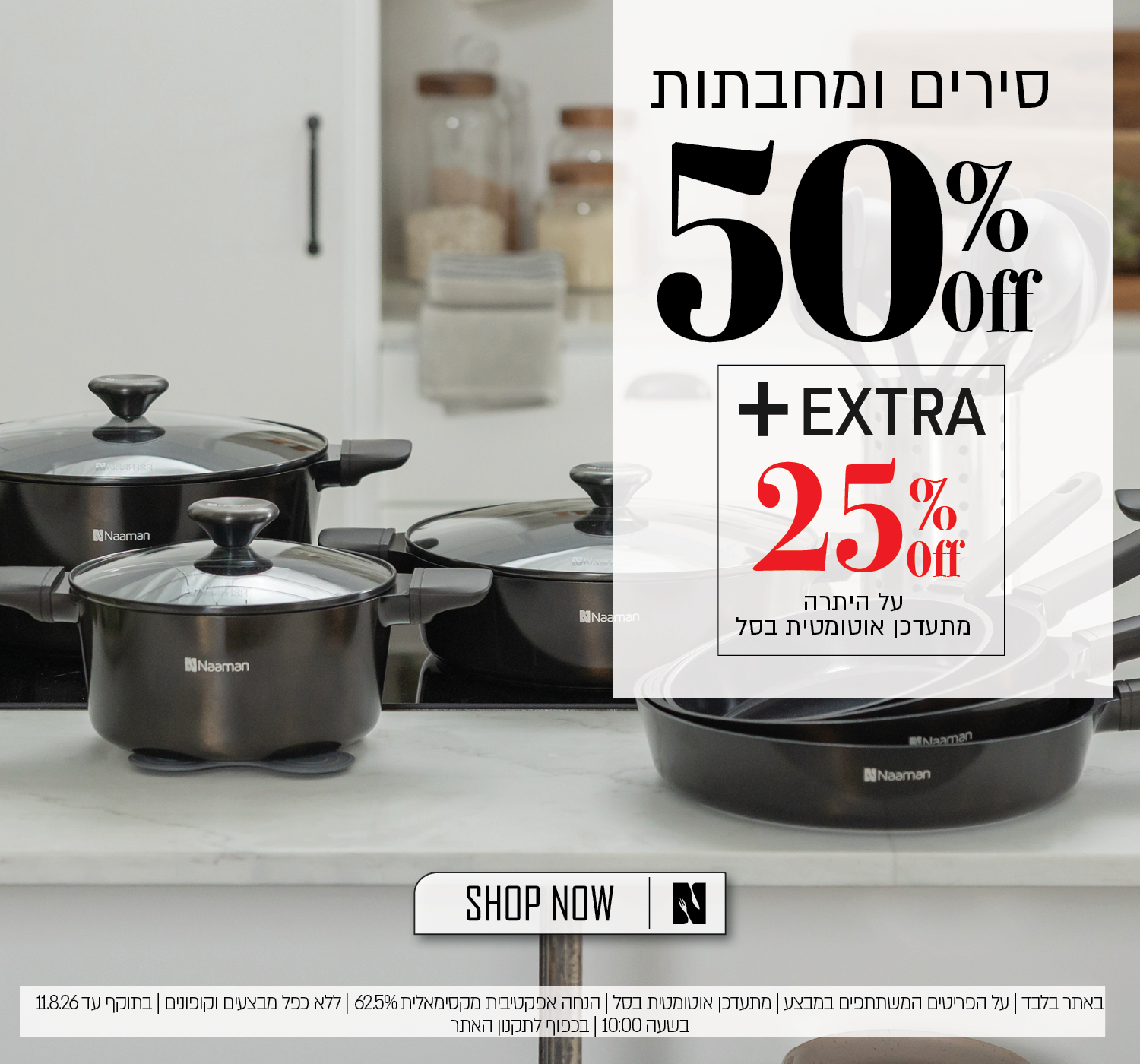 מבצע על מגוון סירים ומחבתות באתר נעמן – 50% הנחה ובנוסף 25% הנחה על היתרה, המתעדכנת אוטומטית בסל. ההנחה האפקטיבית המקסימלית היא 62.5%. המבצע תקף באתר בלבד, על הפריטים המשתתפים במבצע, ללא כפל מבצעים וקופונים, עד 6.8.26 בשעה 10:00 ובכפוף לתקנון האתר.