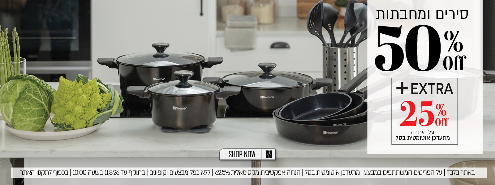 מבצע על מגוון סירים ומחבתות באתר נעמן – 50% הנחה ובנוסף 25% הנחה על היתרה, המתעדכנת אוטומטית בסל. ההנחה האפקטיבית המקסימלית היא 62.5%. המבצע תקף באתר בלבד, על הפריטים המשתתפים במבצע, ללא כפל מבצעים וקופונים, עד 6.8.26 בשעה 10:00 ובכפוף לתקנון האתר.