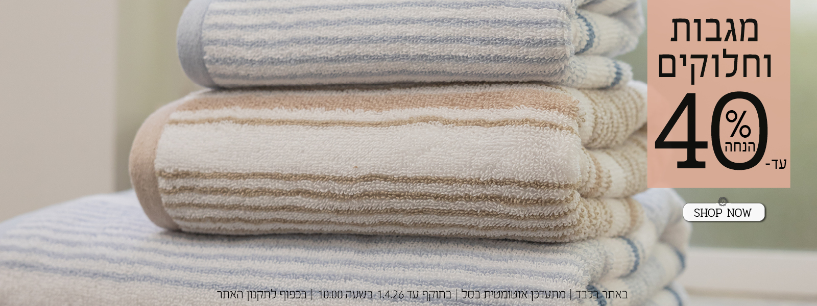 מגבות וחלוקים עד 40% הנחה | בכפוף לתקנון האתר